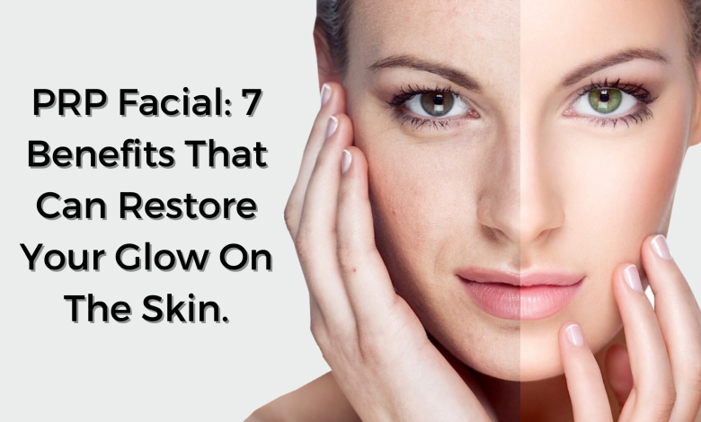 prp facial los angeles - PRP Facial 7 Benefits That Can Restore Your Glow On The Skin.